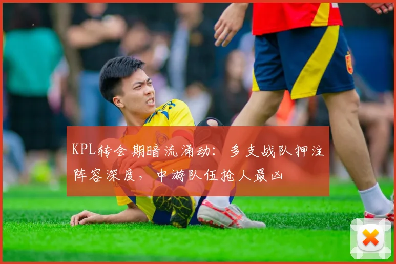 KPL转会期暗流涌动：多支战队押注阵容深度，中游队伍抢人最凶